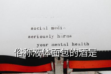 俗稱(chēng)液體面包的酒是
