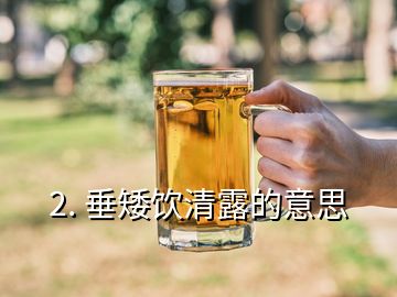 2. 垂矮飲清露的意思