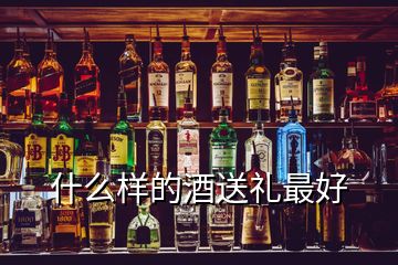 什么樣的酒送禮最好