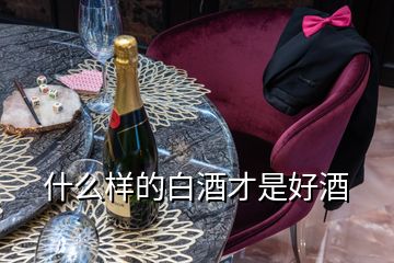 什么樣的白酒才是好酒