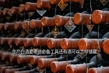 生產白酒要哪些必備工具還有酒可以怎樣儲藏