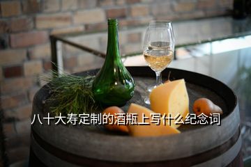 八十大壽定制的酒瓶上寫什么紀(jì)念詞