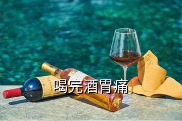 喝完酒胃痛