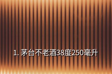 1. 茅臺(tái)不老酒38度250毫升