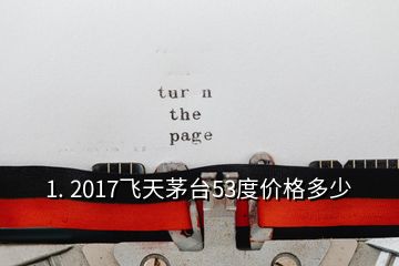 1. 2017飛天茅臺(tái)53度價(jià)格多少