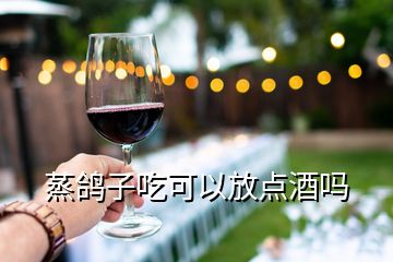 蒸鴿子吃可以放點酒嗎