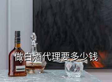 做白酒代理要多少錢