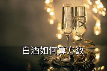 白酒如何算方數(shù)