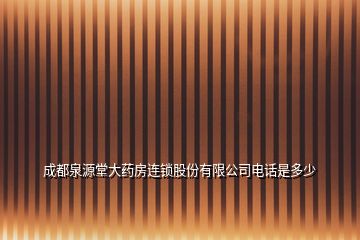 成都泉源堂大藥房連鎖股份有限公司電話是多少