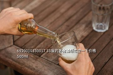 6920010330017 33度的茅臺酒幫忙查一下價格500ml