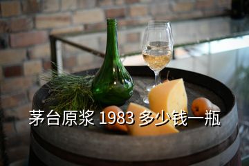 茅臺(tái)原漿 1983 多少錢(qián)一瓶