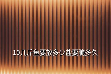 10幾斤魚要放多少鹽要腌多久