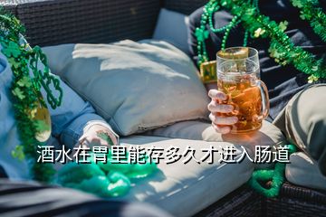 酒水在胃里能存多久才進(jìn)入腸道