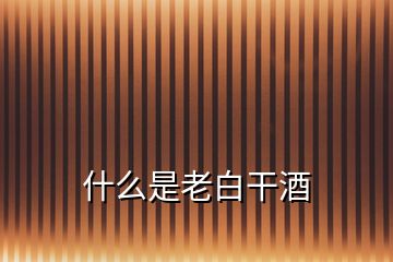 什么是老白干酒