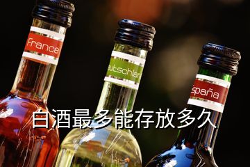 白酒最多能存放多久