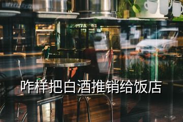 咋樣把白酒推銷給飯店