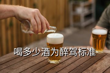 喝多少酒為醉駕標準