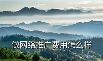 做網(wǎng)絡(luò)推廣費(fèi)用怎么樣