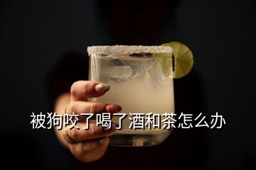 被狗咬了喝了酒和茶怎么辦