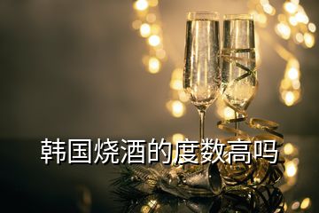 韓國(guó)燒酒的度數(shù)高嗎