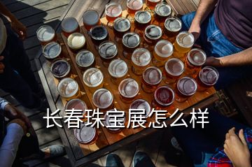 長春珠寶展怎么樣