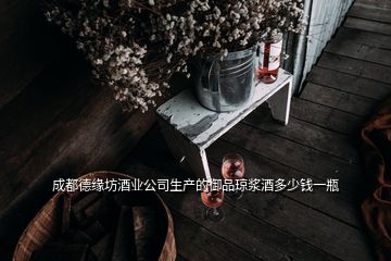 成都德緣坊酒業(yè)公司生產的御品瓊漿酒多少錢一瓶