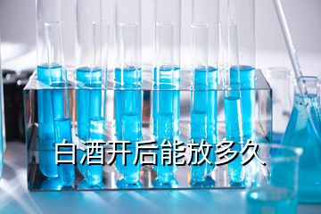 白酒開后能放多久