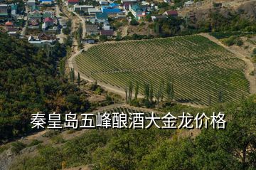 秦皇島五峰釀酒大金龍價格