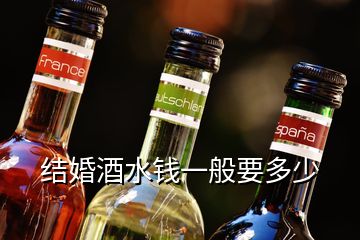 結(jié)婚酒水錢一般要多少