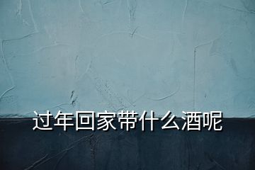 過(guò)年回家?guī)裁淳颇?></p>
<h2 id=