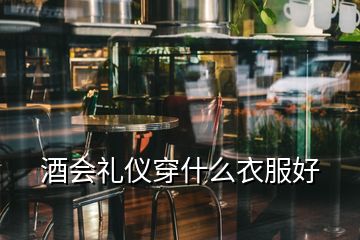 酒會(huì)禮儀穿什么衣服好