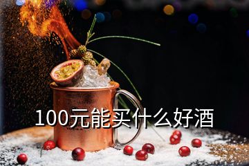 100元能買什么好酒