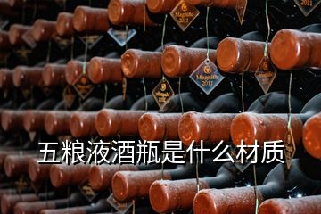 五糧液酒瓶是什么材質(zhì)