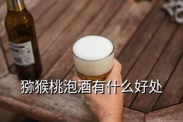 獼猴桃泡酒有什么好處