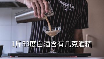 1斤53度白酒含有幾克酒精