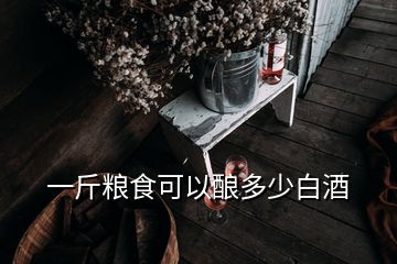 一斤糧食可以釀多少白酒