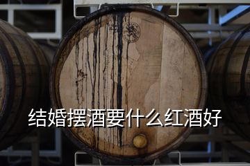 結婚擺酒要什么紅酒好