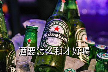 酒要怎么和才好喝