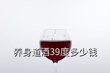 養(yǎng)身道酒39度多少錢