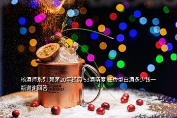 楊酒師系列 賴(lài)茅20年經(jīng)典 53酒精度 醬香型白酒多少錢(qián)一瓶謝謝回答