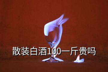 散裝白酒100一斤貴嗎