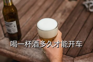 喝一杯酒多久才能開車