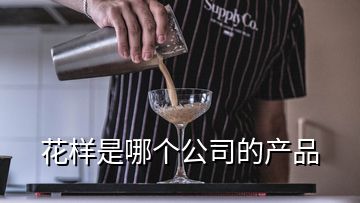 花樣是哪個(gè)公司的產(chǎn)品