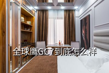 全球鷹GC7到底怎么樣