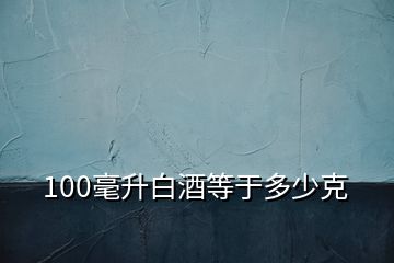 100毫升白酒等于多少克