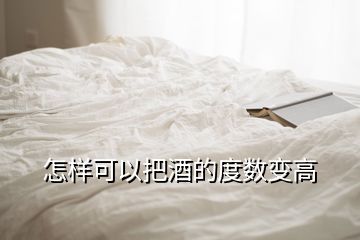 怎樣可以把酒的度數(shù)變高