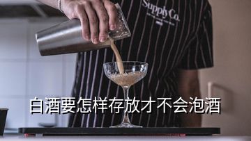 白酒要怎樣存放才不會泡酒