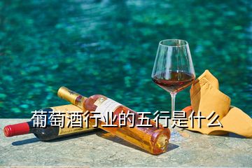 葡萄酒行業(yè)的五行是什么