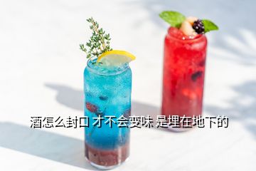 酒怎么封口 才不會變味 是埋在地下的