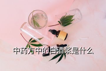 中藥方中的白酒漿是什么